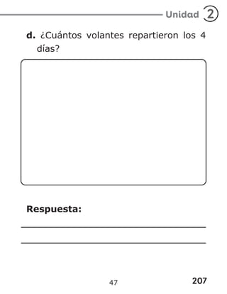 207
Unidad 2
d. ¿Cuántos volantes repartieron los 4
días?
Respuesta:
47
 