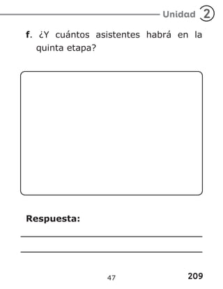 209
Unidad 2
f. ¿Y cuántos asistentes habrá en la
quinta etapa?
Respuesta:
47
 