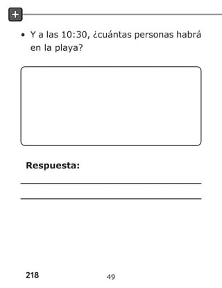 218
• Y a las 10:30, ¿cuántas personas habrá
en la playa?
Respuesta:
49
 