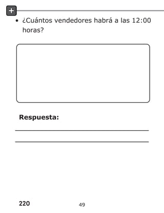 220
• ¿Cuántos vendedores habrá a las 12:00
horas?
Respuesta:
49
 
