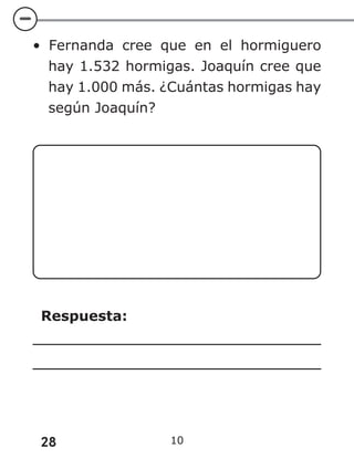 28 10
• Fernanda cree que en el hormiguero
hay 1.532 hormigas. Joaquín cree que
hay 1.000 más. ¿Cuántas hormigas hay
según Joaquín?
Respuesta:
 