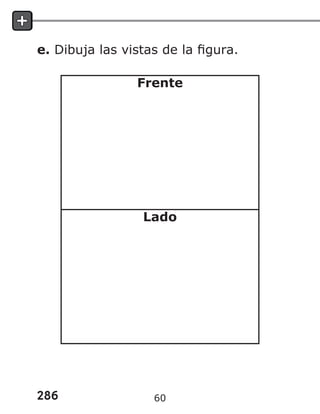 286
e. Dibuja las vistas de la figura.
Frente
Lado
60
 