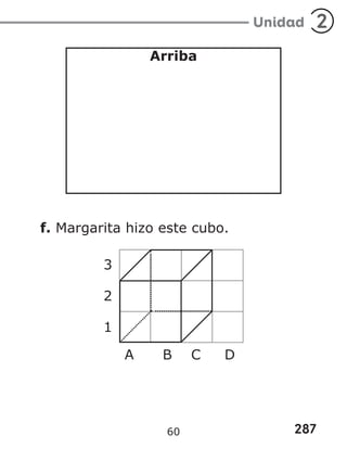 287
Unidad 2
Arriba
f. Margarita hizo este cubo.
3
2
1
A B C D
60
 