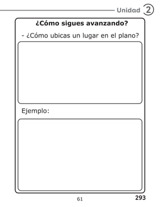 293
Unidad 2
¿Cómo sigues avanzando?
- ¿Cómo ubicas un lugar en el plano?
Ejemplo:
61
 