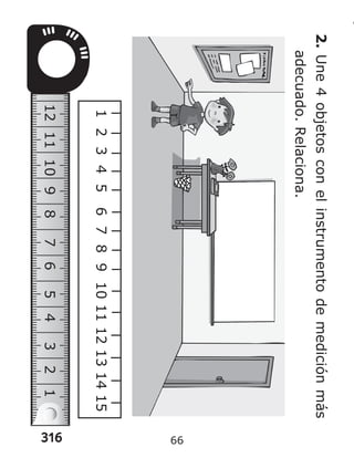 316
2.
Une
4
objetos
con
el
instrumento
de
medición
más
adecuado.
Relaciona.
1
2
3
4
5
6
7
8
9
10
11
12
13
14
15
12
11
10
9
8
7
6
5
4
3
2
1
66
 
