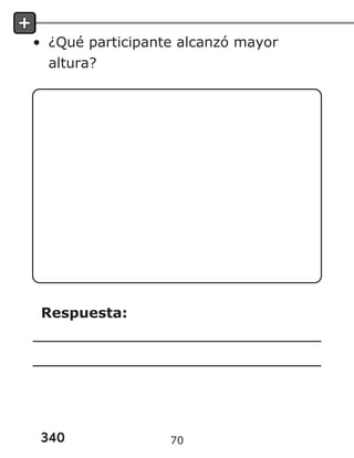 340
• ¿Qué participante alcanzó mayor
altura?
Respuesta:
70
 