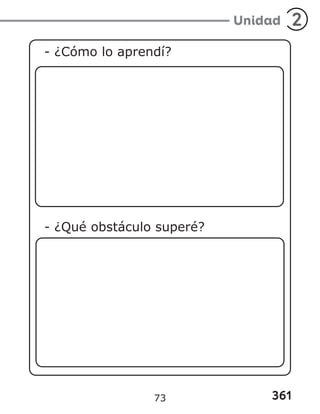 361
Unidad 2
- ¿Cómo lo aprendí?
- ¿Qué obstáculo superé?
73
 