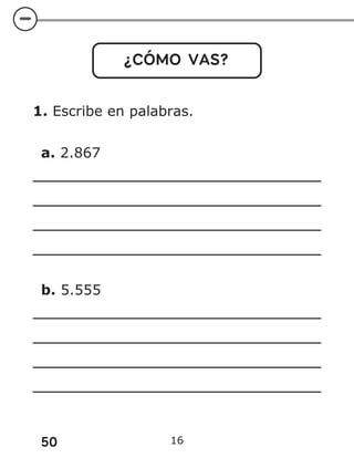 50 16
¿CÓMO VAS?
1. Escribe en palabras.
a. 2.867
b. 5.555
 
