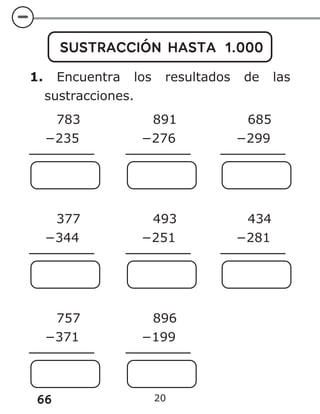 66 20
SUSTRACCIÓN HASTA 1.000
1. Encuentra los resultados de las
sustracciones.
783
−235
891
−276
685
−299
377
−344
493
−251
434
−281
757
−371
896
−199
 