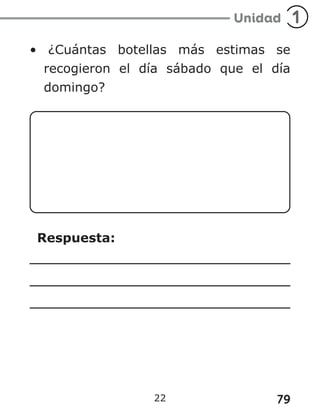 79
22
• ¿Cuántas botellas más estimas se
recogieron el día sábado que el día
domingo?
Respuesta:
 