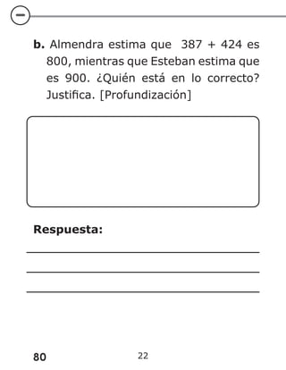 80 22
b. Almendra estima que 387 + 424 es
800, mientras que Esteban estima que
es 900. ¿Quién está en lo correcto?
Justifica. [Profundización]
Respuesta:
 