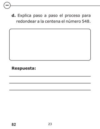 82 23
d. Explica paso a paso el proceso para
redondear a la centena el número 548.
Respuesta:
 