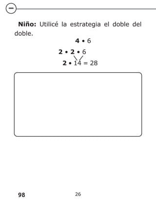 98 26
Niño: Utilicé la estrategia el doble del
doble.
4 • 6
2 • 14 = 28
2 • 2 • 6
 