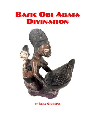 BASIC OBI ABATA
  DIVINATION




    by   B A B A O S U N D I YA
 