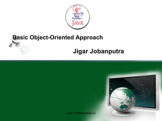 Basic Object-Oriented Approach
Jigar Jobanputra
Jigar Jobanputra(JJ)
 