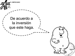 De acuerdo a
la inversión
que este haga.
 
