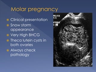  Clinical presentation
 Snow storm
appearance
 Very High BHCG
 Theca lutein cysts in
both ovaries
 Always check
pathology
 