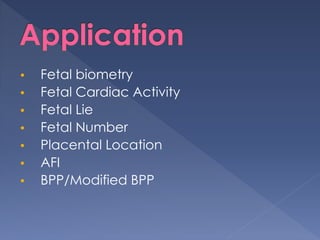 • Fetal biometry
• Fetal Cardiac Activity
• Fetal Lie
• Fetal Number
• Placental Location
• AFI
• BPP/Modified BPP
 