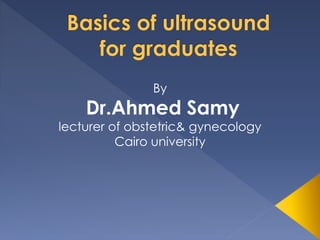 By
Dr.Ahmed Samy
lecturer of obstetric& gynecology
Cairo university
 