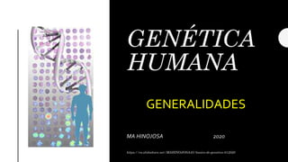 GENÉTICA
HUMANA
MA HINOJOSA 2020
https://es.slideshare.net/MAHINOJOSA45/basico-de-genetica-012020
GENERALIDADES
 