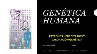 GENÉTICA
HUMANA
MA HINOJOSA 2020
https://es.slideshare.net/MAHINOJOSA45/basico-de-genetica-2-v20-062020
PATRONES HEREDITARIOSY
VALORACIÓN GENÉTICA
 