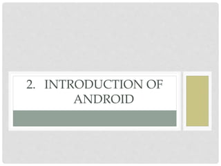 2. INTRODUCTION OF 
ANDROID 
 