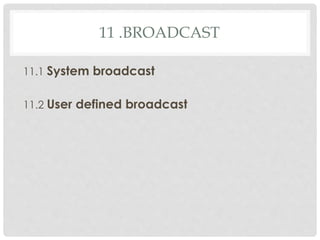 11 .BROADCAST 
11.1 System broadcast 
11.2 User defined broadcast 
 