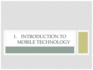 1. INTRODUCTION TO 
MOBILE TECHNOLOGY 
 