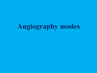 Angiography modes
 