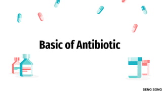 Basic of Antibiotic
SENG SONG
 