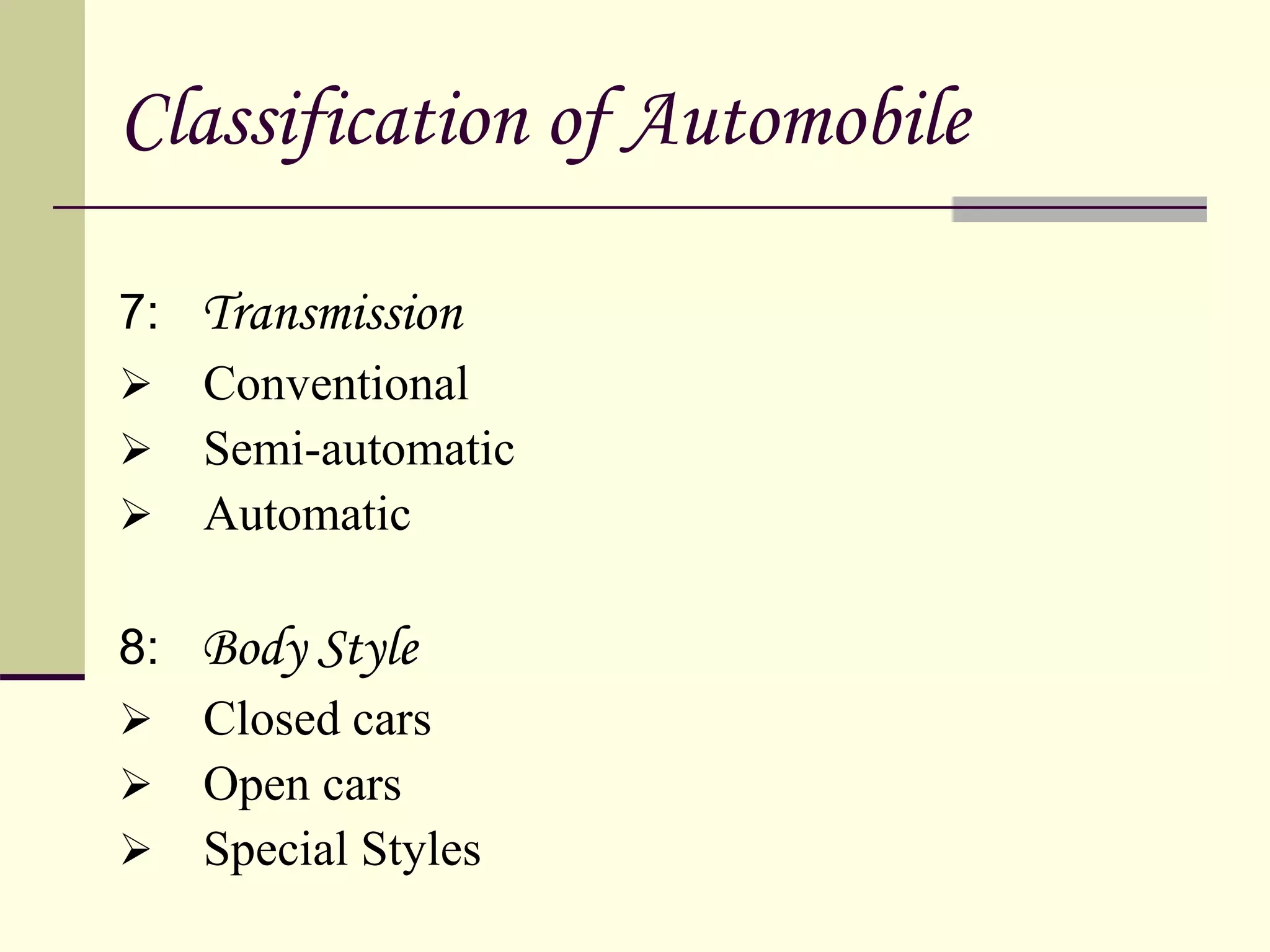 7: Transmission
 Conventional
 Semi-automatic
 Automatic
8: Body Style
 Closed cars
 Open cars
 Special Styles
Classification of Automobile
 