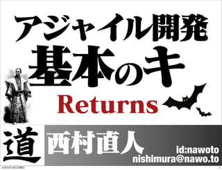 アジャイル開発
     基本のキ
              Returns
              西村直人          id:nawoto
                   nishimura@nawo.to
12年3月19日月曜日                         1
 