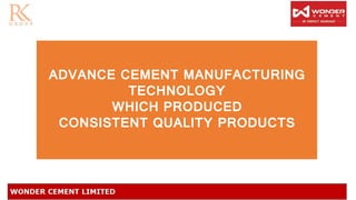 ADVANCE CEMENT MANUFACTURING
TECHNOLOGY
WHICH PRODUCED
CONSISTENT QUALITY PRODUCTS
 