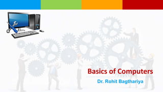Basics of Computers
Dr. Rohit Bagthariya
 