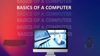 BASICS OF A COMPUTER
 