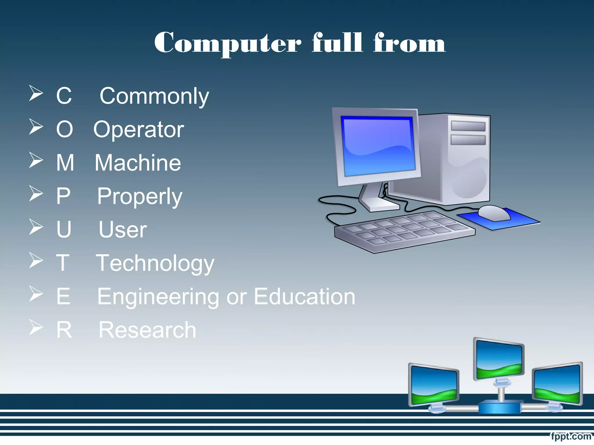 Computer full from
 C Commonly
 O Operator
 M Machine
 P Properly
 U User
 T Technology
 E Engineering or Education
 R Research
 