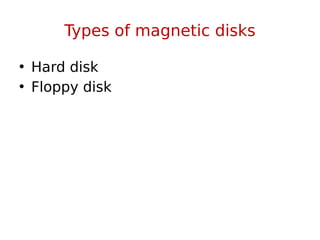 Types of magnetic disks
• Hard disk
• Floppy disk
 