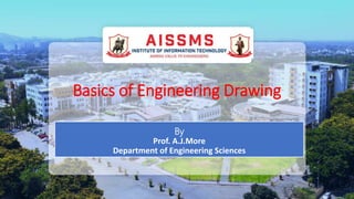 Basics of Engineering Drawing
By
Prof. A.J.More
Department of Engineering Sciences
 