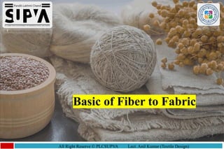 1
All Right Reserve © PLCSUPVA Lect. Anil Kumar (Textile Design)
Basic of Fiber to Fabric
 
