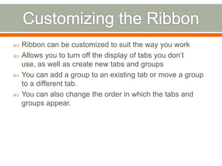 Click any tab on the ribbon to display its buttons and commandsWithin the RibbonGroupsAppear as sections of the ribbon tab