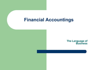 Financial Accountings



                  The Language of
                         Business
 