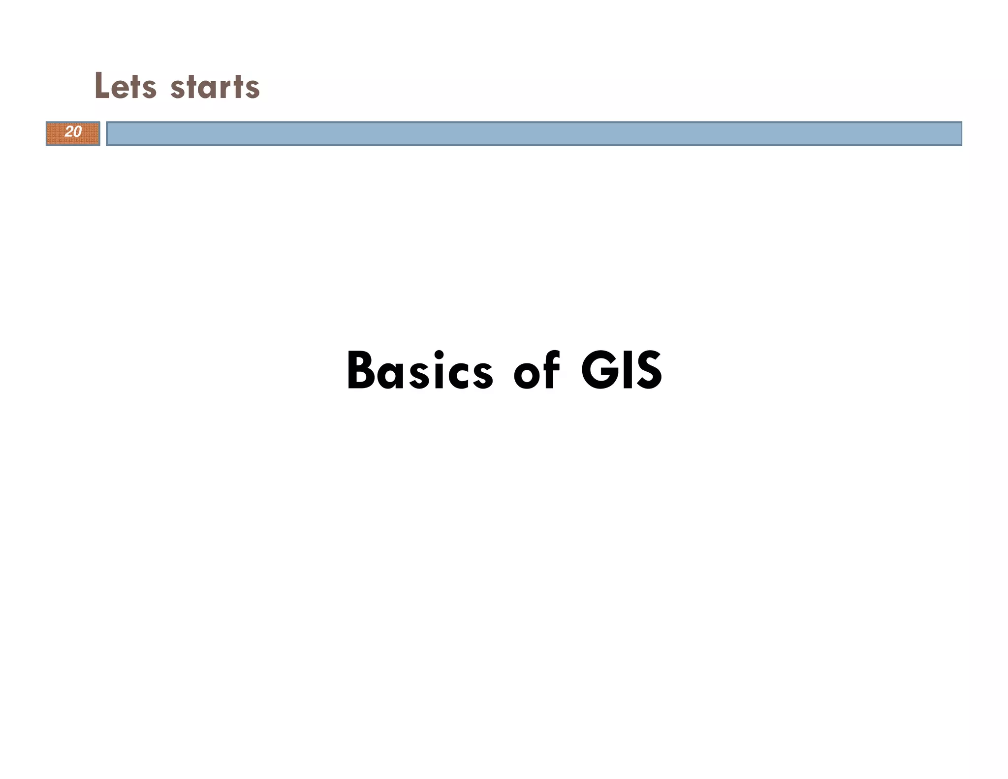 Basics of GIS
Lets starts
20
 