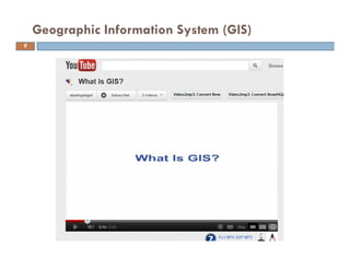 Geographic Information System (GIS)
6
 