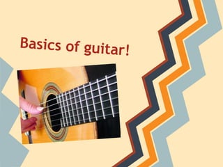 Basics of guitar
                 !
 
