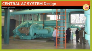 CENTRAL AC SYSTEM Design
Centrifugal Chiller
 