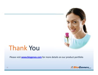Thank You
Please visit www.biogenex.com for more details on our product portfolio
20
 