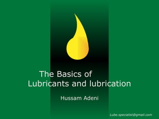 The Basics of  Lubricants and lubrication Hussam Adeni [email_address] 