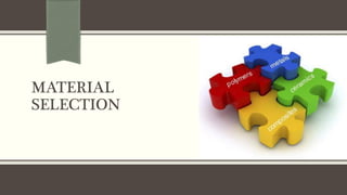 MATERIAL
SELECTION
 