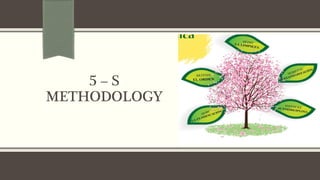5 – S
METHODOLOGY
 