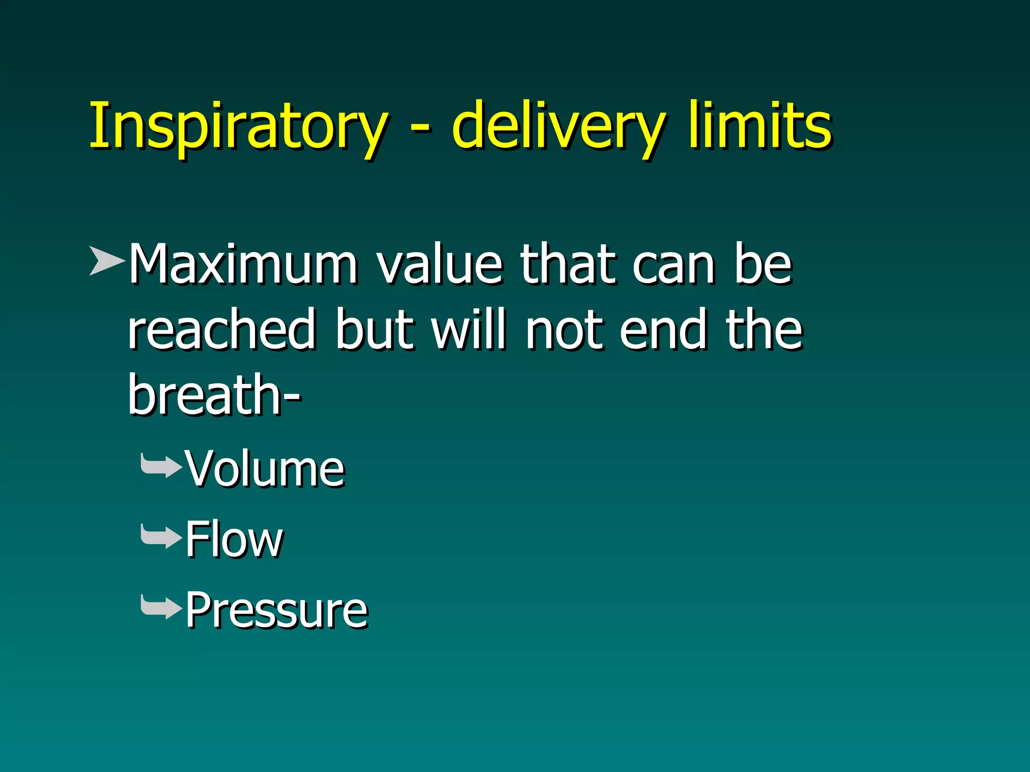 Inspiratory - delivery limits Maximum value that can be reached but will not end the breath- Volume Flow Pressure 